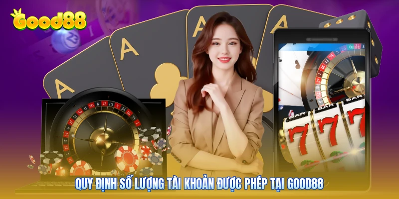 Quy định số lượng tài khoản được phép tại GOOD88