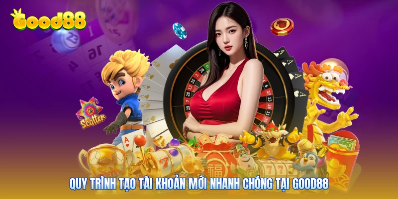 Quy trình tạo tài khoản mới nhanh chóng tại GOOD88