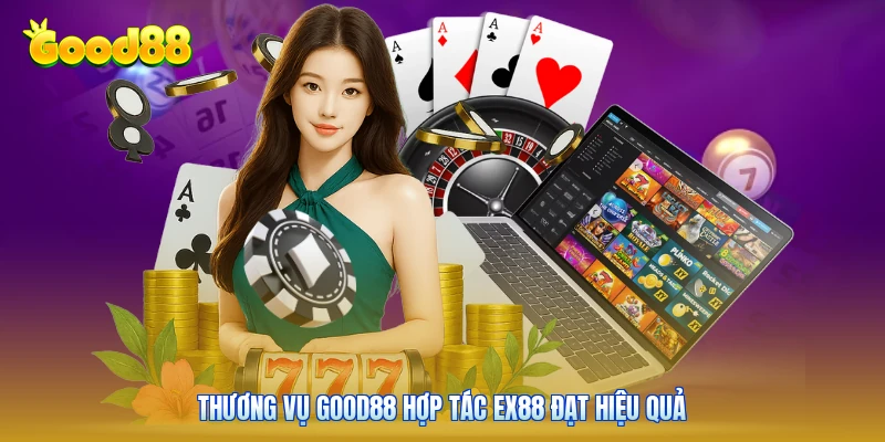 Thương vụ GOOD88 hợp tác EX88 đạt hiệu quả